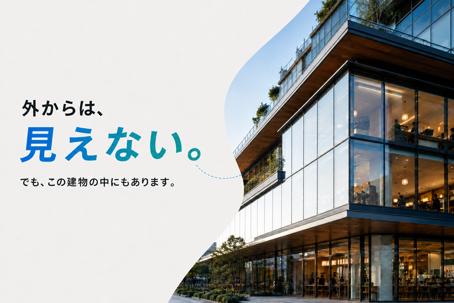 外からは、見えない。でも、この建物の中にもあります。